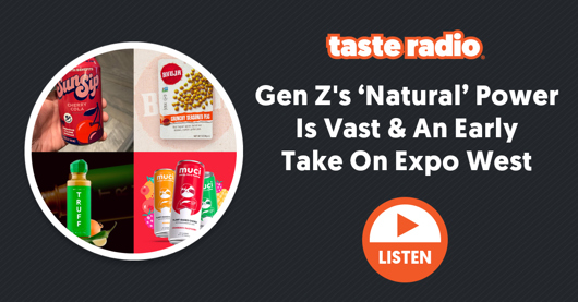 🎙️ Taste Radio: Gen Z’s ‘Natural’ Power Is Vast & An Early Take On Expo West