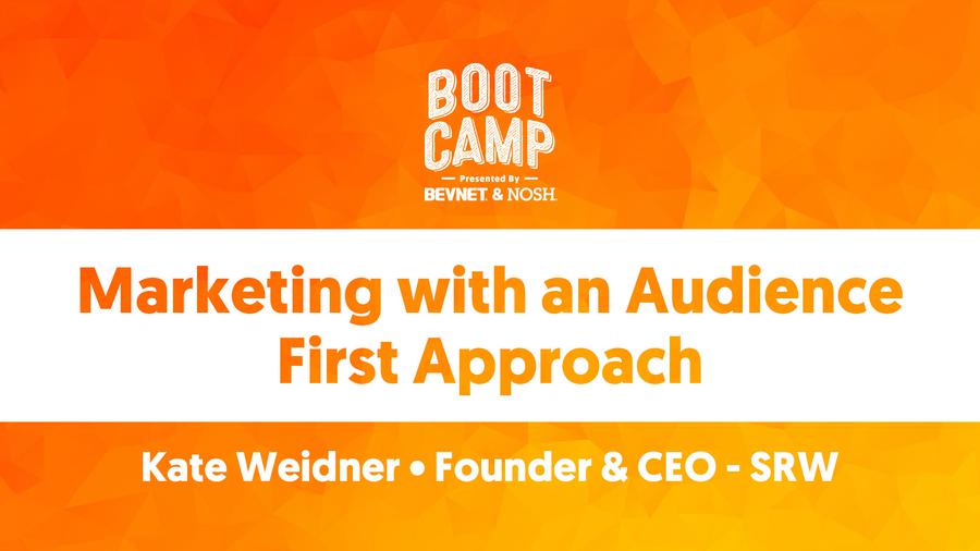 BevNET & NOSH Boot Camp 2021: Marketing with an Audience First Approach