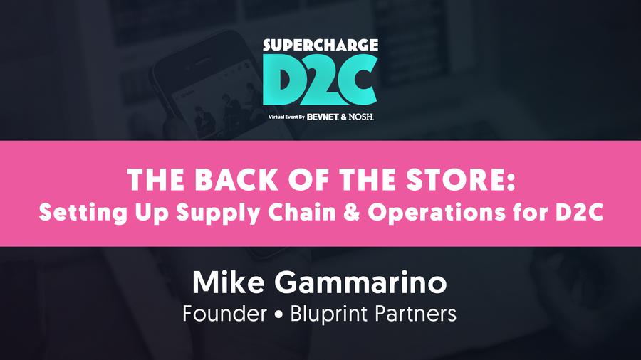 D2C: The Back of the Store: Setting Up Supply Chain & Operations for D2C with Mike Gammarino